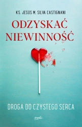 Odzyskać niewinność. Droga do czystego serca - Jesus Maria Silva Castignani