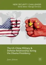 The US-China Military and Defense Relationship during the Obama Presidency - Johnson James