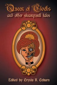 The Queen of Clocks and Other Steampunk Tales - Phoebe Darqueling