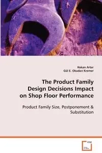 The Product Family Design Decisions Impact on Shop Floor Performance - Artar Hakan