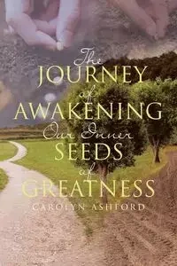 The Journey of Awakening Our Inner Seeds of Greatness - Carolyn Ashford