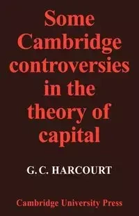 Some Cambridge Controversies in the Theory of Capital - Geoffrey Colin Harcourt