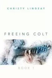 Freeing Colt - Lindsay Christy
