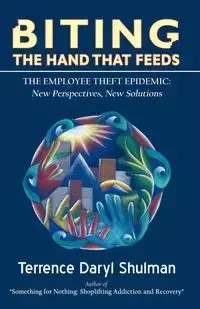 Biting The Hand That Feeds... The Employee Theft Epidemic - Terrence Daryl Shulman