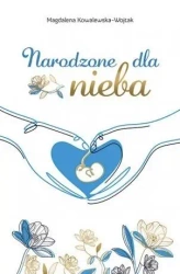 Narodzone dla nieba - Magdalena Kowalewska-Wojtak