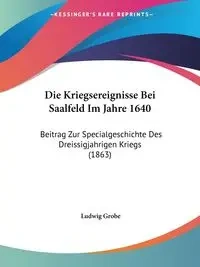 Die Kriegsereignisse Bei Saalfeld Im Jahre 1640 - Grobe Ludwig