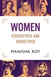 Women, Stereotypes and Archetypes - Roy Manisha