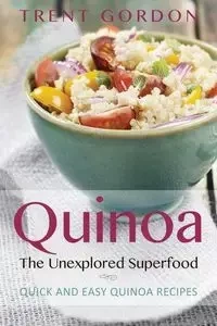 Quinoa, the Unexplored Superfood - Gordon Trent