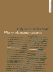 Wierny własnemu rozdarciu - Justyna Koszarska-Szulc