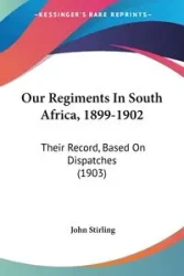 Our Regiments In South Africa, 1899-1902 - John Stirling