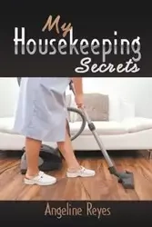 My Housekeeping Secrets - Reyes Angeline