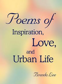 Poems of Inspiration, Love, and Urban Life - Lee Brenda