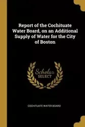 Report of the Cochituate Water Board, on an Additional Supply of Water for the City of Boston - Board Cochituate Water