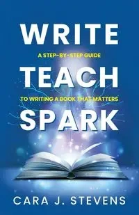 Write, Teach, Spark - Cara J. Stevens
