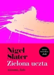 Zielona uczta. Wiosna, lato - Nigel Slater