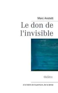 Le don de l'invisible - Marc Anstett