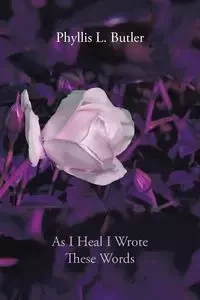 As I Heal I Wrote These Words - Phyllis Butler
