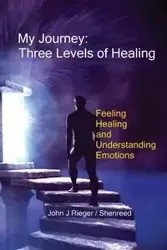 My Journey - Three Levels of Healing - John Rieger J