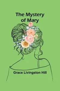 The Mystery of Mary - Grace Livingston Hill
