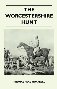 The Worcestershire Hunt Compiled From Old Original Sources - With 125 Illustrations and Three Maps - Thomas Quarrell Read