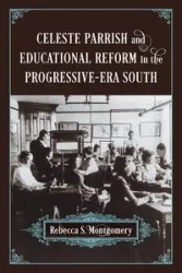 Celeste Parrish and Educational Reform in the Progressive-Era South - Rebecca S. Montgomery