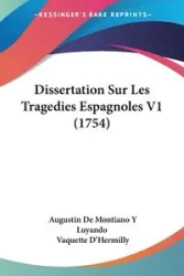 Dissertation Sur Les Tragedies Espagnoles V1 (1754) - Luyando Augustin De Montiano Y