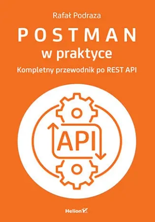 Postman w praktyce. Kompletny przewodnik po REST A - Rafał Podraza