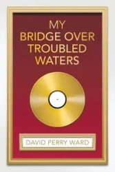 My Bridge over Troubled Waters - Ward David Perry