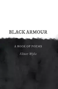 Black Armour; A Book of Poems - Elinor Wylie
