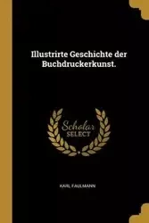 Illustrirte Geschichte der Buchdruckerkunst. - Karl Faulmann