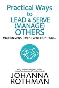 Practical Ways to Lead &amp; Serve (Manage) Others - Johanna Rothman