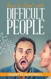 How to Deal with Difficult People - Nanette McDowell