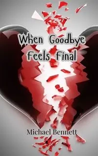 When Goodbye Feels Final - Bennett Michael