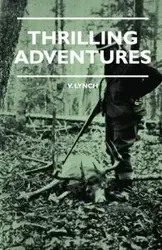 Thrilling Adventures - Guilding, Trapping, Big Game Hunting - From the Rio Grande to the Wilds of Maine - Lynch V.