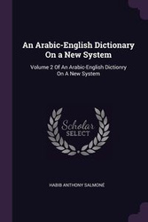 An Arabic-English Dictionary On a New System - Anthony Salmoné Habib