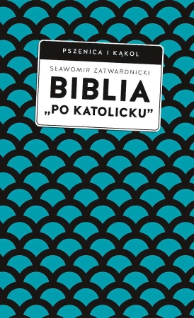 Biblia „po katolicku” , czyli dlaczego nie sola Scriptura? - Sławomir Zatwardnicki