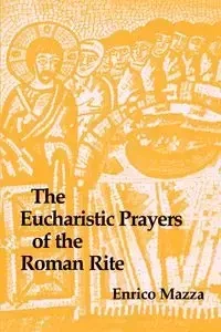 The Eucharistic Prayers of the Roman Rite - Mazza Enrico