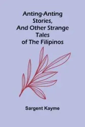 Anting-Anting Stories, and Other Strange Tales of the Filipinos - Kayme Sargent