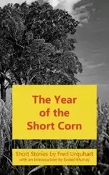 The Year of the Short Corn, and Other Stories - Fred Urquhart