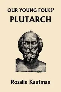 Our Young Folks' Plutarch (Yesterday's Classics) - Rosalie Kaufman