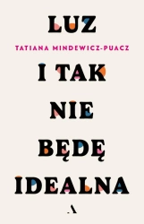 Luz. I tak nie będę idealna - Tatiana Mindewicz-Puacz