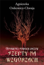 Opowieści starych drzew T.2 Szepty na wzgórzach - Agnieszka Osikowicz-Chwaja