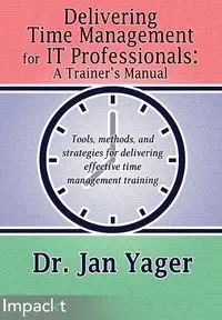 Delivering Time Management for IT Professionals - Yager Dr. Jan