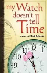My Watch Doesn't Tell Time - Clint Adams