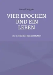 Vier Epochen und ein Leben - Roland Wagner