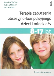 Terapia zaburzenia obsesyjno-kompulsyjnego dzieci i młodzieży 8-17 lat. Podręcznik terapeuty (wyd. 2025) - John Piacentini, Audra Langley, Tami Roblek