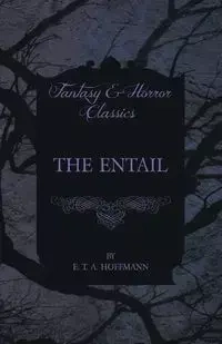 The Entail (Fantasy and Horror Classics) - Hoffmann E. T. A.
