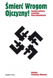 Śmierć Wrogom Ojczyzny! Anatomia polityczna uczestników Marszu Niepodległości - opracowanie zbiorowe