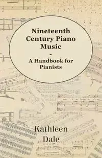 Nineteenth Century Piano Music - A Handbook for Pianists - Dale Kathleen