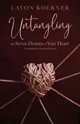 Untangling the Seven Desires of Your Heart - LaVon Koerner